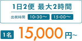 1日2便 最大2時間｜1名15,000円〜