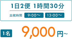 1日2便 1時間30分｜1名9,000円〜