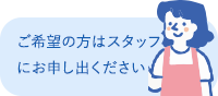 ご希望の方はスタッフにお申し出ください