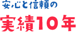 安心と信頼の 実績10年